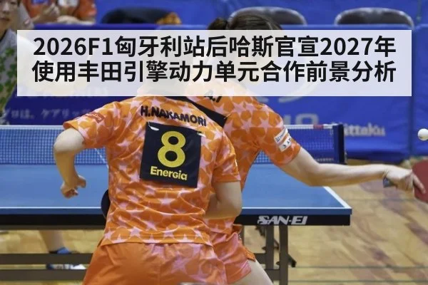 2026F1匈牙利站后哈斯官宣2027年使用丰田引擎动力单元合作前景分析